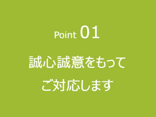 Point01誠心誠意をもってご対応します